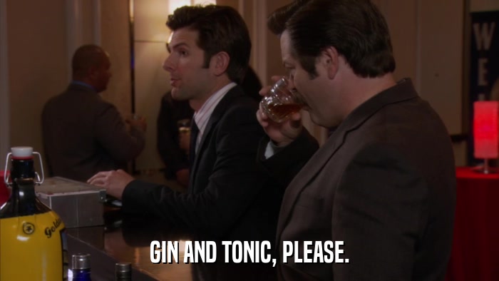 GIN AND TONIC, PLEASE.  