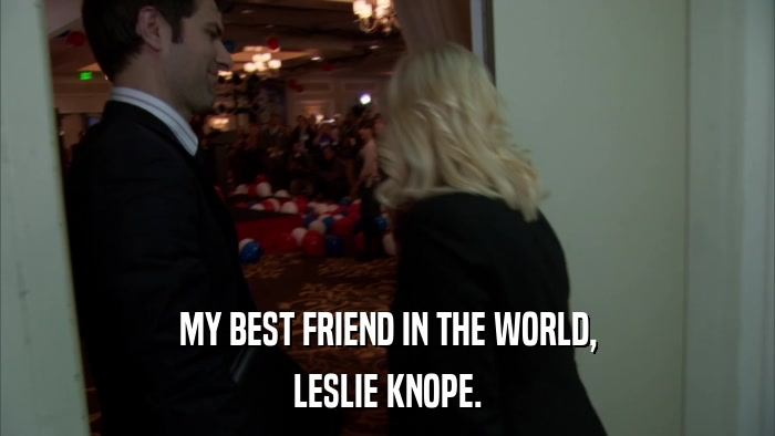 MY BEST FRIEND IN THE WORLD, LESLIE KNOPE. 