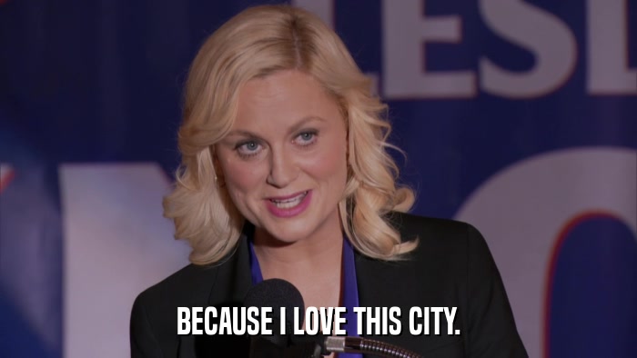BECAUSE I LOVE THIS CITY.  