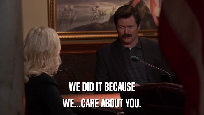 WE DID IT BECAUSE WE...CARE ABOUT YOU. 