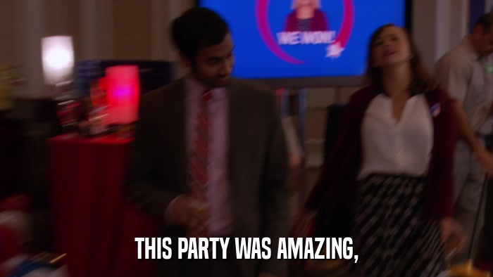THIS PARTY WAS AMAZING,  