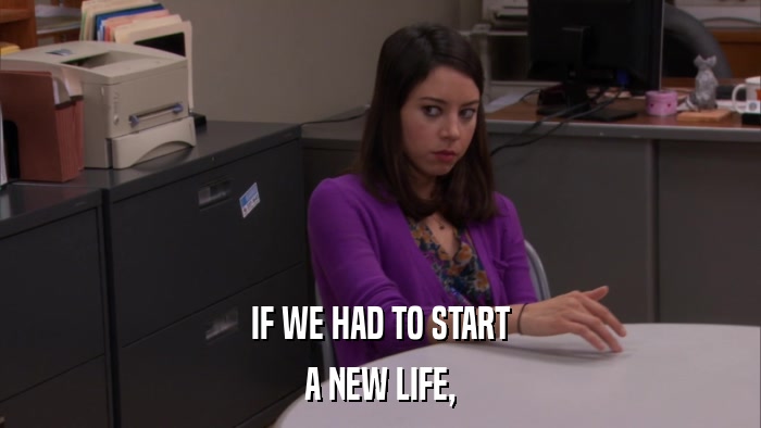 IF WE HAD TO START A NEW LIFE, 