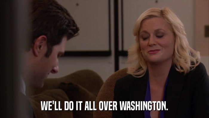 WE'LL DO IT ALL OVER WASHINGTON.  