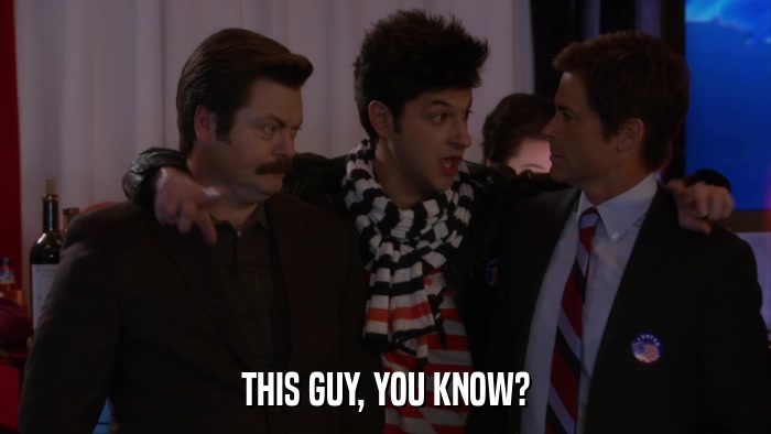THIS GUY, YOU KNOW?  