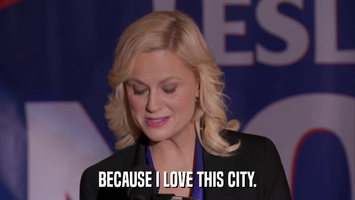 BECAUSE I LOVE THIS CITY.  