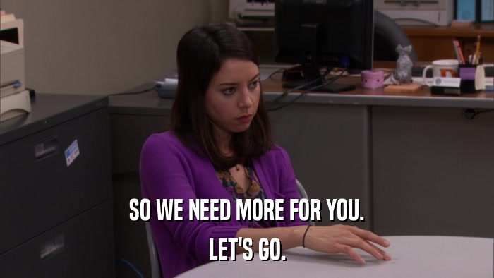 SO WE NEED MORE FOR YOU. LET'S GO. 