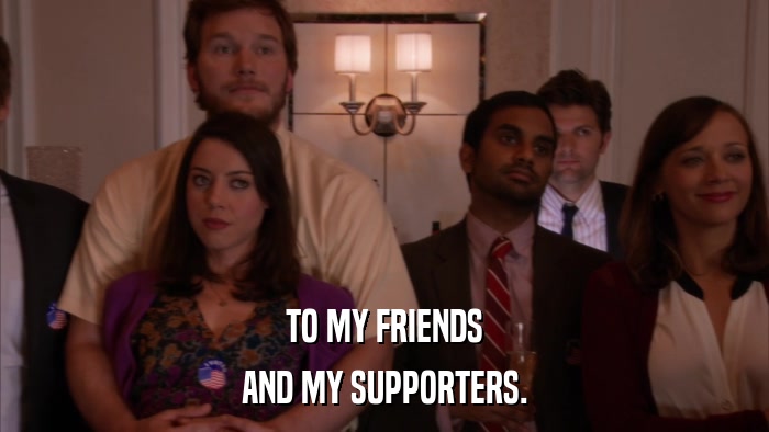 TO MY FRIENDS AND MY SUPPORTERS. 