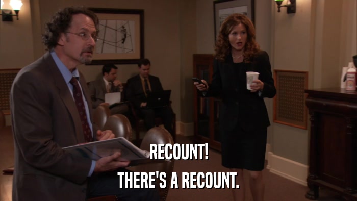 RECOUNT! THERE'S A RECOUNT. 
