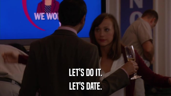 LET'S DO IT. LET'S DATE. 