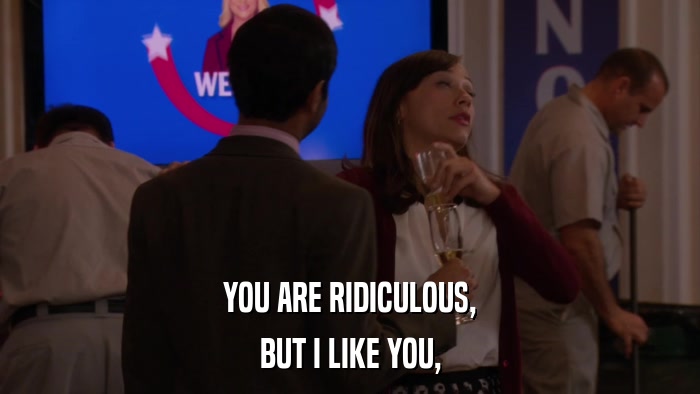 YOU ARE RIDICULOUS, BUT I LIKE YOU, 