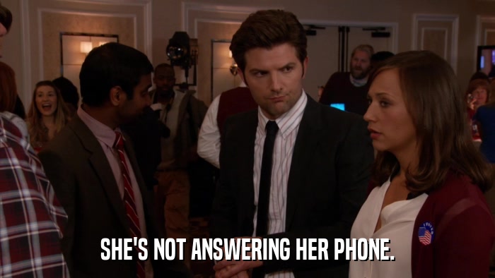 SHE'S NOT ANSWERING HER PHONE.  