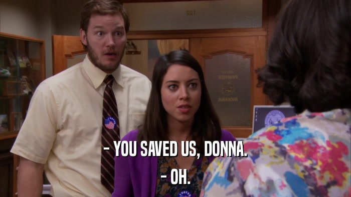 - YOU SAVED US, DONNA. - OH. 