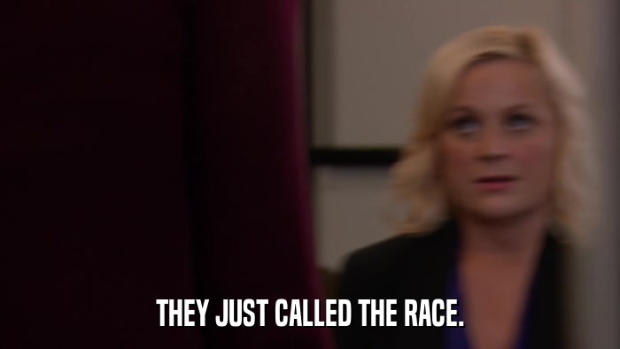 THEY JUST CALLED THE RACE.  