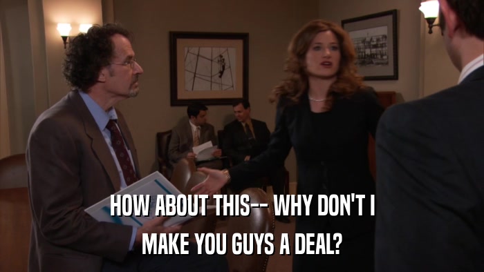 HOW ABOUT THIS-- WHY DON'T I MAKE YOU GUYS A DEAL? 