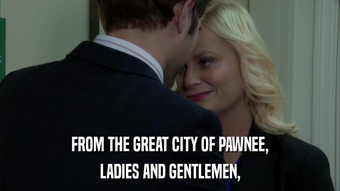 FROM THE GREAT CITY OF PAWNEE, LADIES AND GENTLEMEN, 
