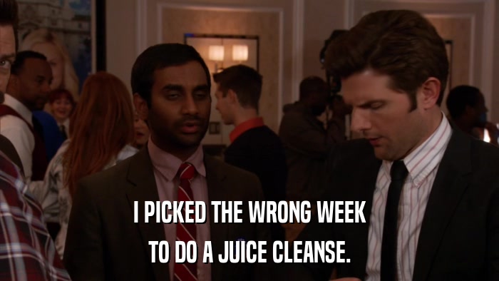 I PICKED THE WRONG WEEK TO DO A JUICE CLEANSE. 