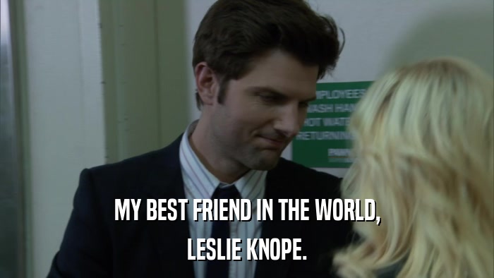MY BEST FRIEND IN THE WORLD, LESLIE KNOPE. 
