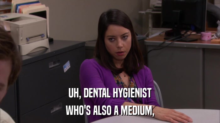 UH, DENTAL HYGIENIST WHO'S ALSO A MEDIUM, 
