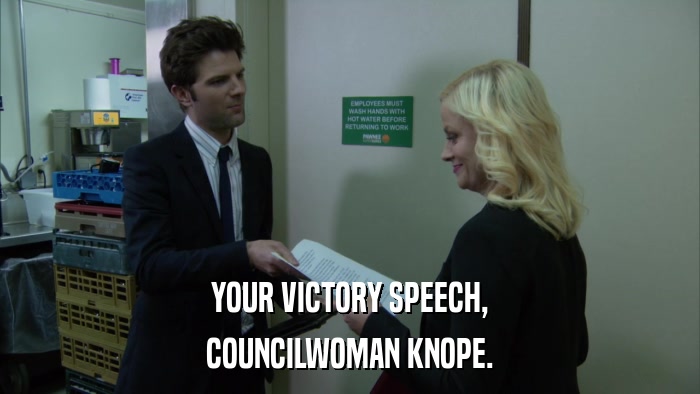 YOUR VICTORY SPEECH, COUNCILWOMAN KNOPE. 