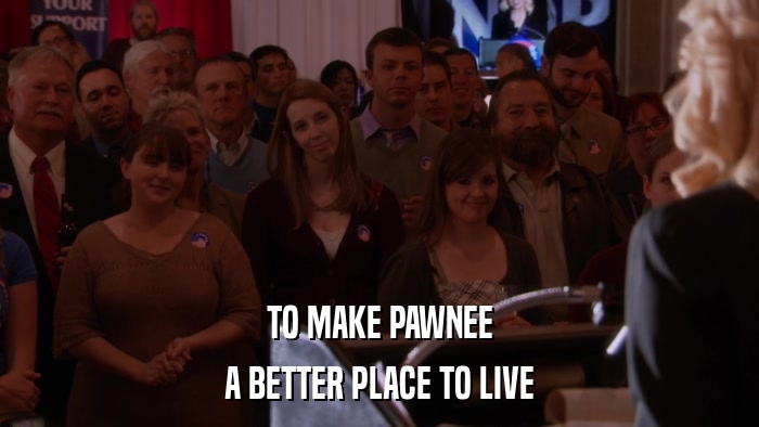 TO MAKE PAWNEE A BETTER PLACE TO LIVE 