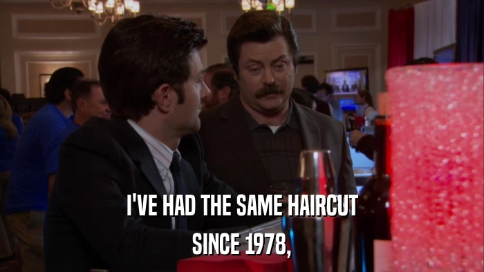 I'VE HAD THE SAME HAIRCUT SINCE 1978, 