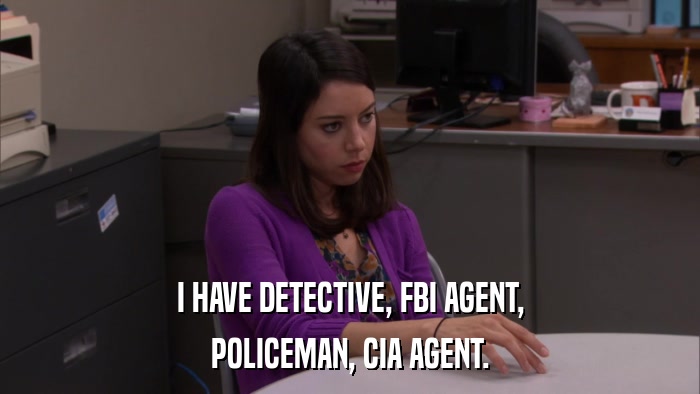 I HAVE DETECTIVE, FBI AGENT, POLICEMAN, CIA AGENT. 