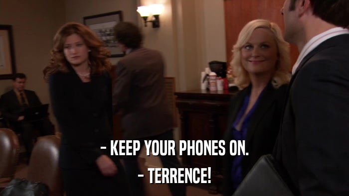 - KEEP YOUR PHONES ON. - TERRENCE! 