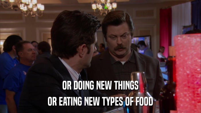 OR DOING NEW THINGS OR EATING NEW TYPES OF FOOD 