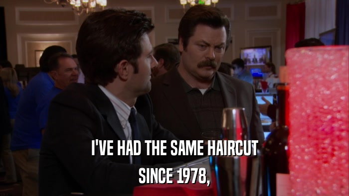 I'VE HAD THE SAME HAIRCUT SINCE 1978, 