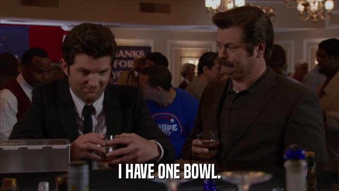 I HAVE ONE BOWL.  