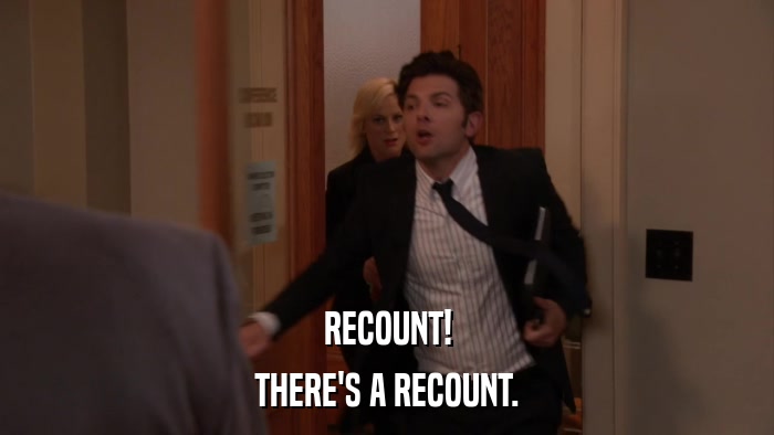 RECOUNT! THERE'S A RECOUNT. 