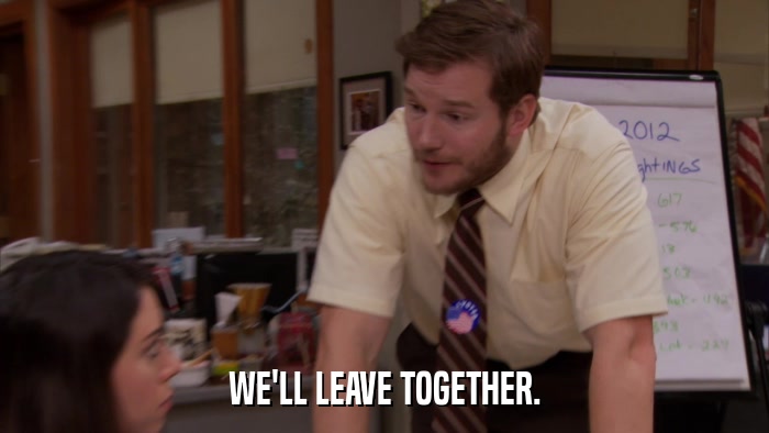 WE'LL LEAVE TOGETHER.  