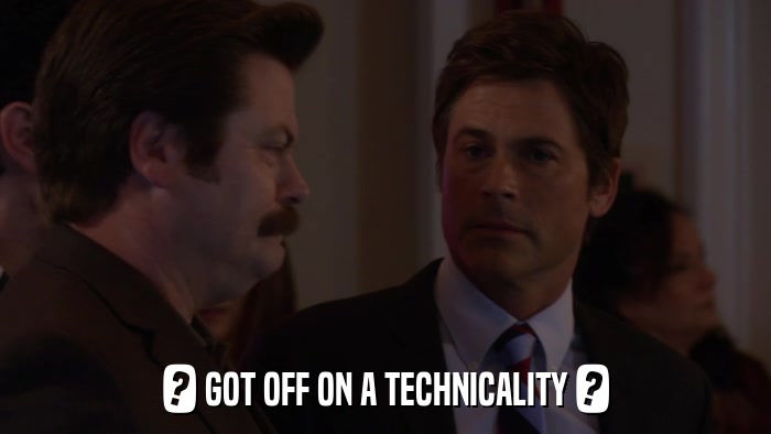 ? GOT OFF ON A TECHNICALITY ?  