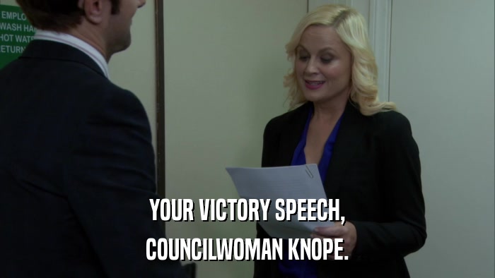 YOUR VICTORY SPEECH, COUNCILWOMAN KNOPE. 