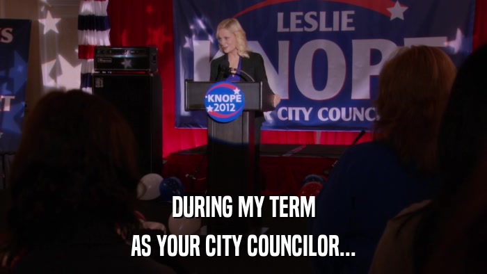 DURING MY TERM AS YOUR CITY COUNCILOR... 