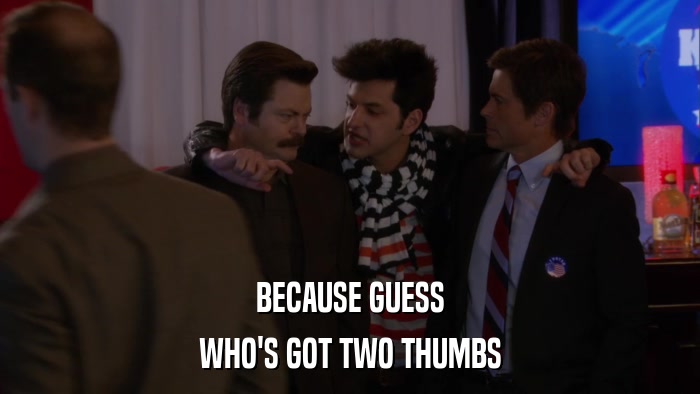 BECAUSE GUESS WHO'S GOT TWO THUMBS 