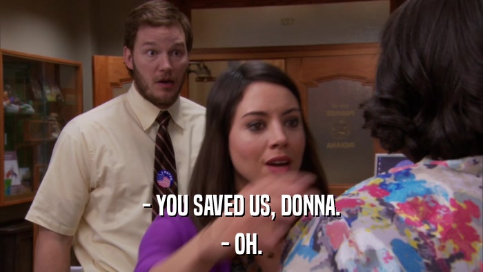 - YOU SAVED US, DONNA. - OH. 