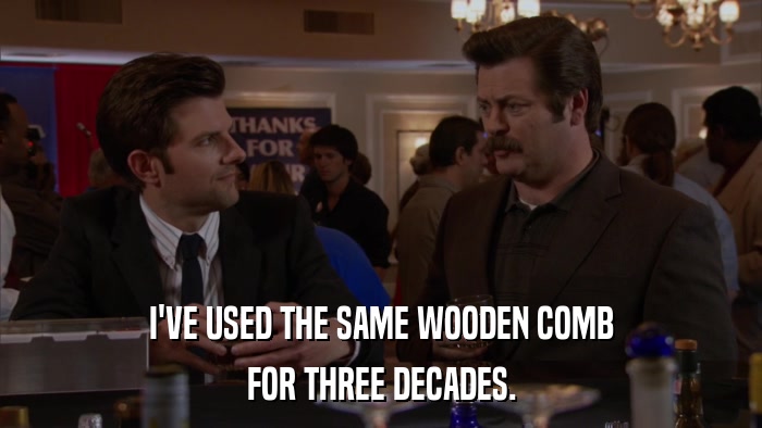 I'VE USED THE SAME WOODEN COMB FOR THREE DECADES. 