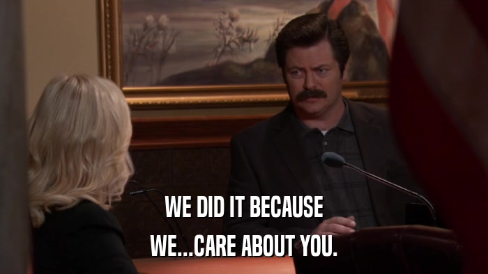 WE DID IT BECAUSE WE...CARE ABOUT YOU. 