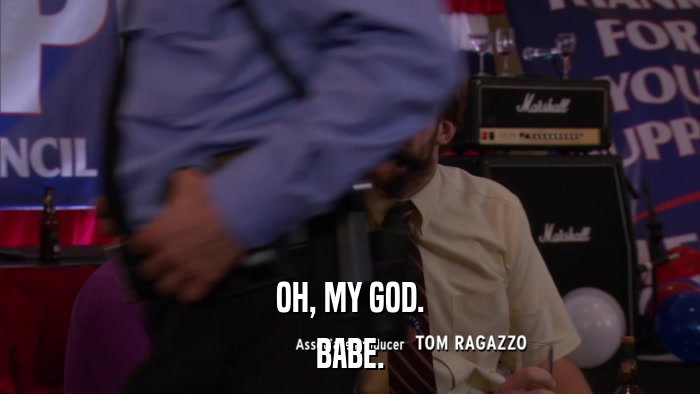 OH, MY GOD. BABE. 