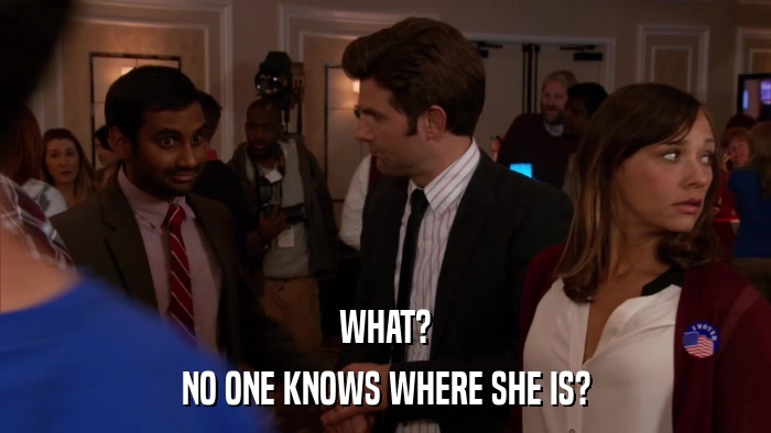 WHAT? NO ONE KNOWS WHERE SHE IS? 