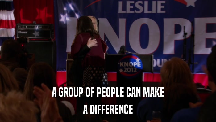 A GROUP OF PEOPLE CAN MAKE A DIFFERENCE 