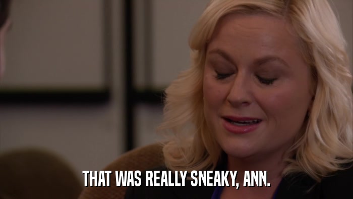 THAT WAS REALLY SNEAKY, ANN.  