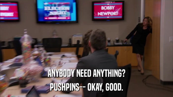 ANYBODY NEED ANYTHING? PUSHPINS-- OKAY, GOOD. 