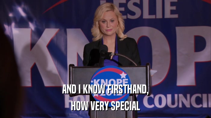 AND I KNOW FIRSTHAND, HOW VERY SPECIAL 