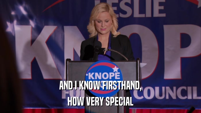 AND I KNOW FIRSTHAND, HOW VERY SPECIAL 
