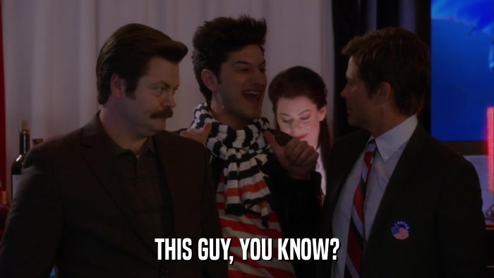 THIS GUY, YOU KNOW?  