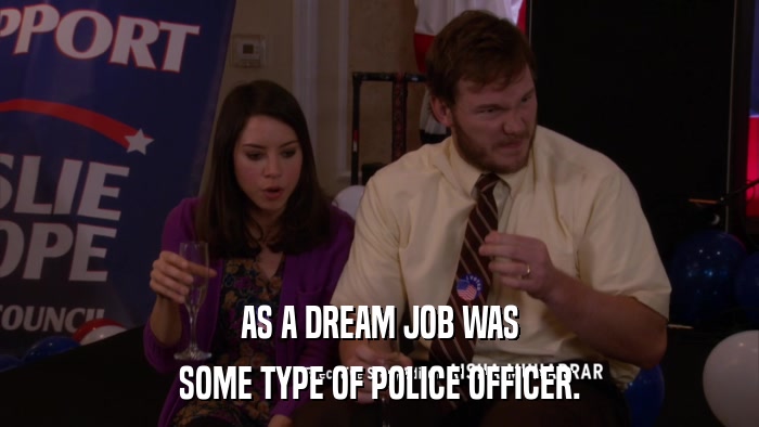 AS A DREAM JOB WAS SOME TYPE OF POLICE OFFICER. 