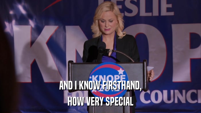 AND I KNOW FIRSTHAND, HOW VERY SPECIAL 