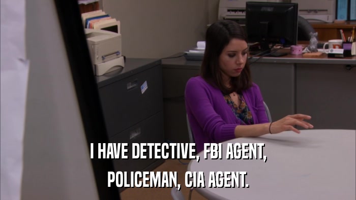 I HAVE DETECTIVE, FBI AGENT, POLICEMAN, CIA AGENT. 